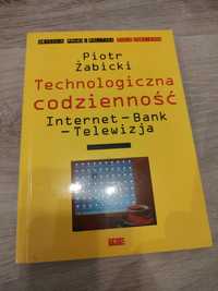 Technologia codzienności. Internet - Bank - Telewizja Piotr Żabicki