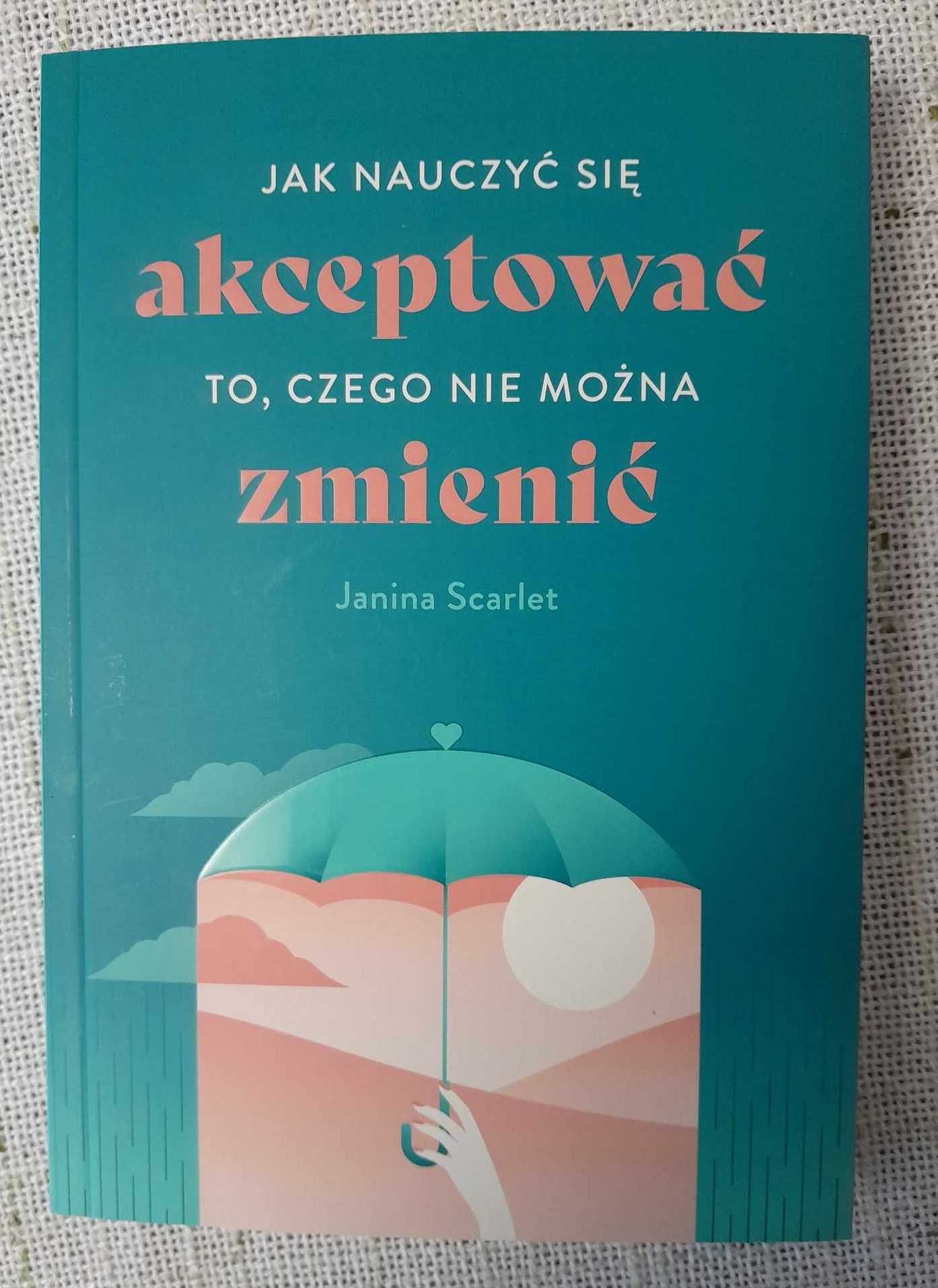 Jak nauczyć się akceptować to, czego nie można zmienić Janina Scarlet