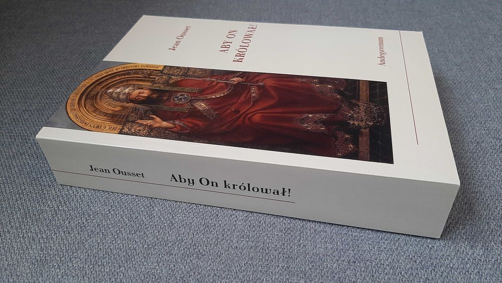 Jean Ousset Aby On królował! O społecznym panowaniu Chrystusa