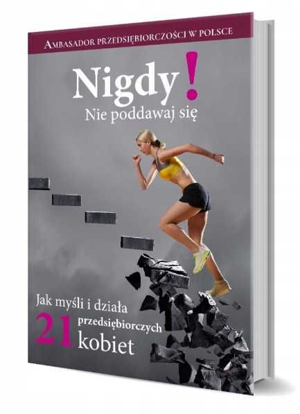Nigdy nie poddawaj się jak myśli i działa 21 przedsiębiorczych kobiet