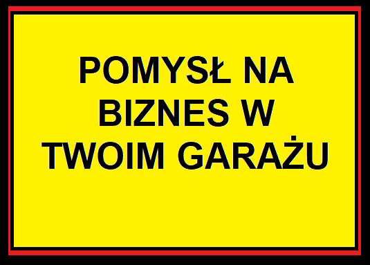 Pomysł na biznes w Twoim garażu lub piwnicy. Mały wkład finansowy.