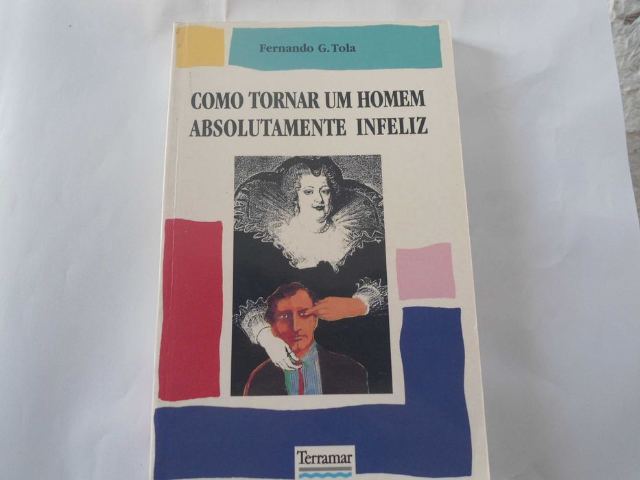 Como Tornar um Homem absolutamente Infeliz por Fernando G. Tola