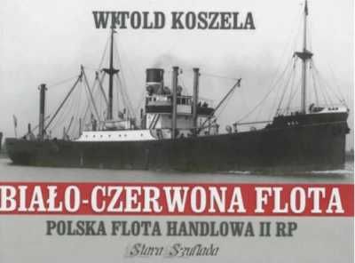 Biało - czerwona flota. Polska flota handlowa II RP - Witold Koszela