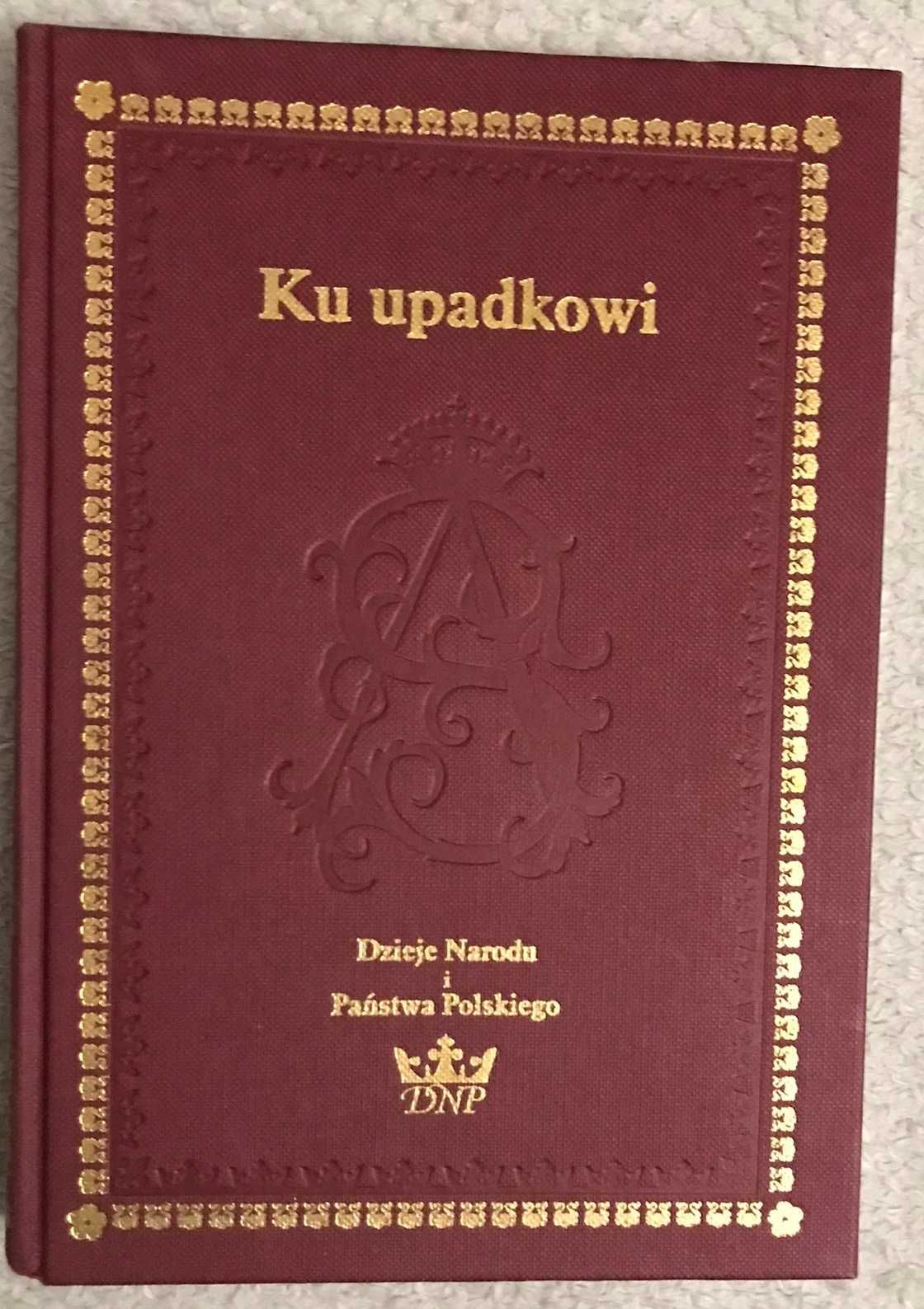 Ku upadkowi. Dzieje Narodu i Państwa Polskiego praca zbiorowa