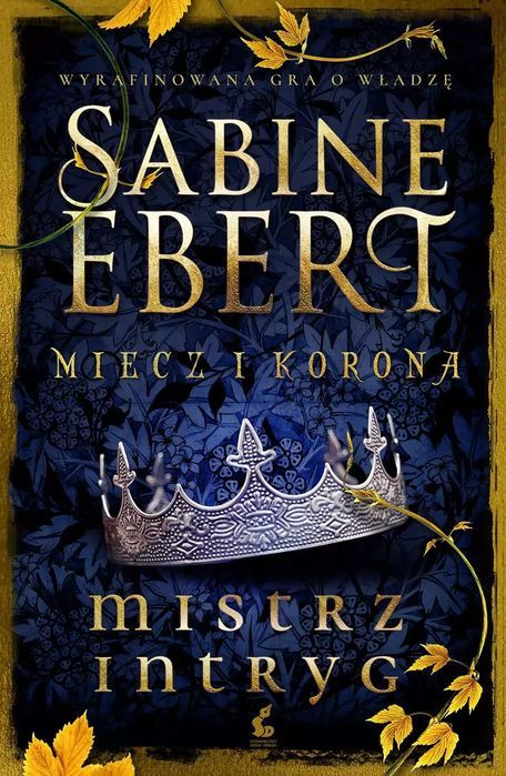 Miecz I Korona. Mistrz Intryg  Sabine Ebert