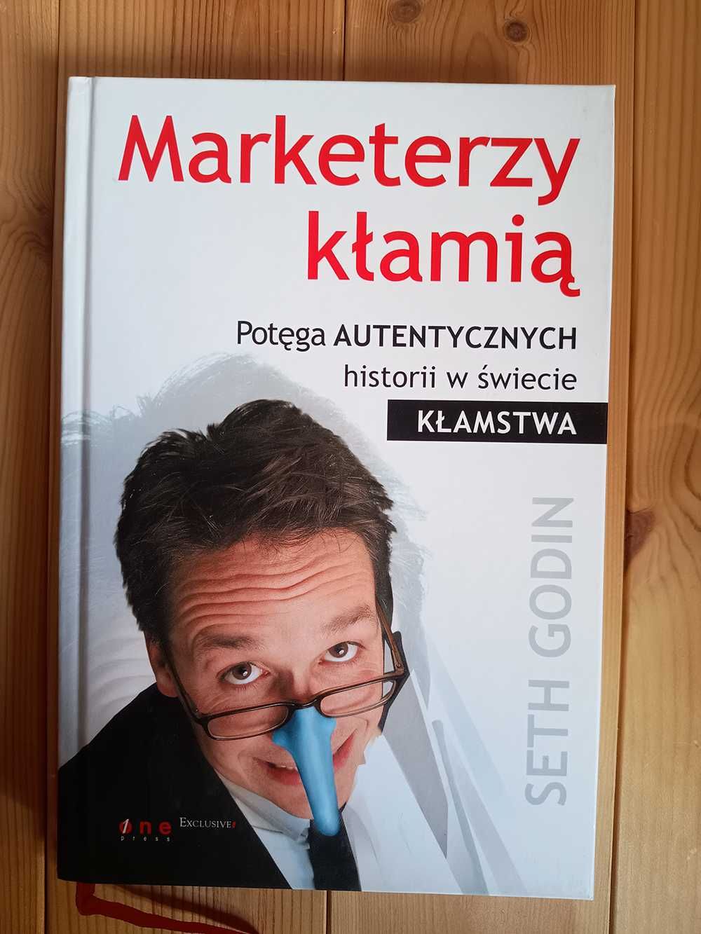 Marketerzy kłamią. Potęga autentycznych historii w świecie... - Godin
