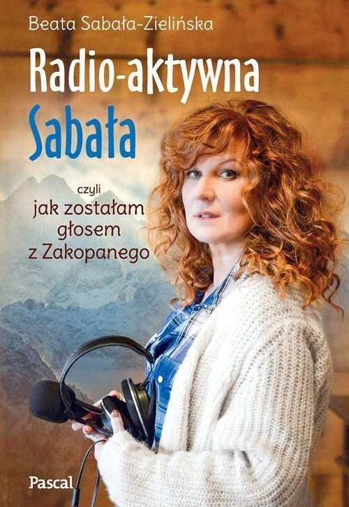 Radioaktywna Czyli Jak Zostałam Głosem Z Zakopanego B.Sabała-Zielińska