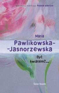 Być kwiatem Maria Pawlikowska Jasnorzewska