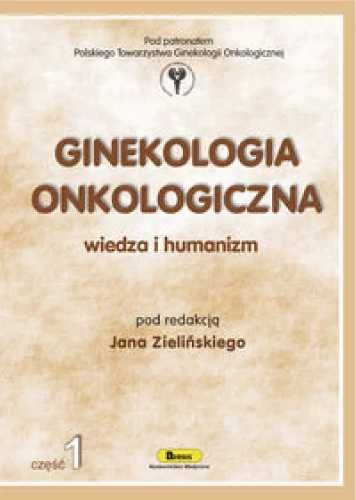 Ginekologia onkologiczna. Wiedza i humanizm cz.1 - Jan Zieliński