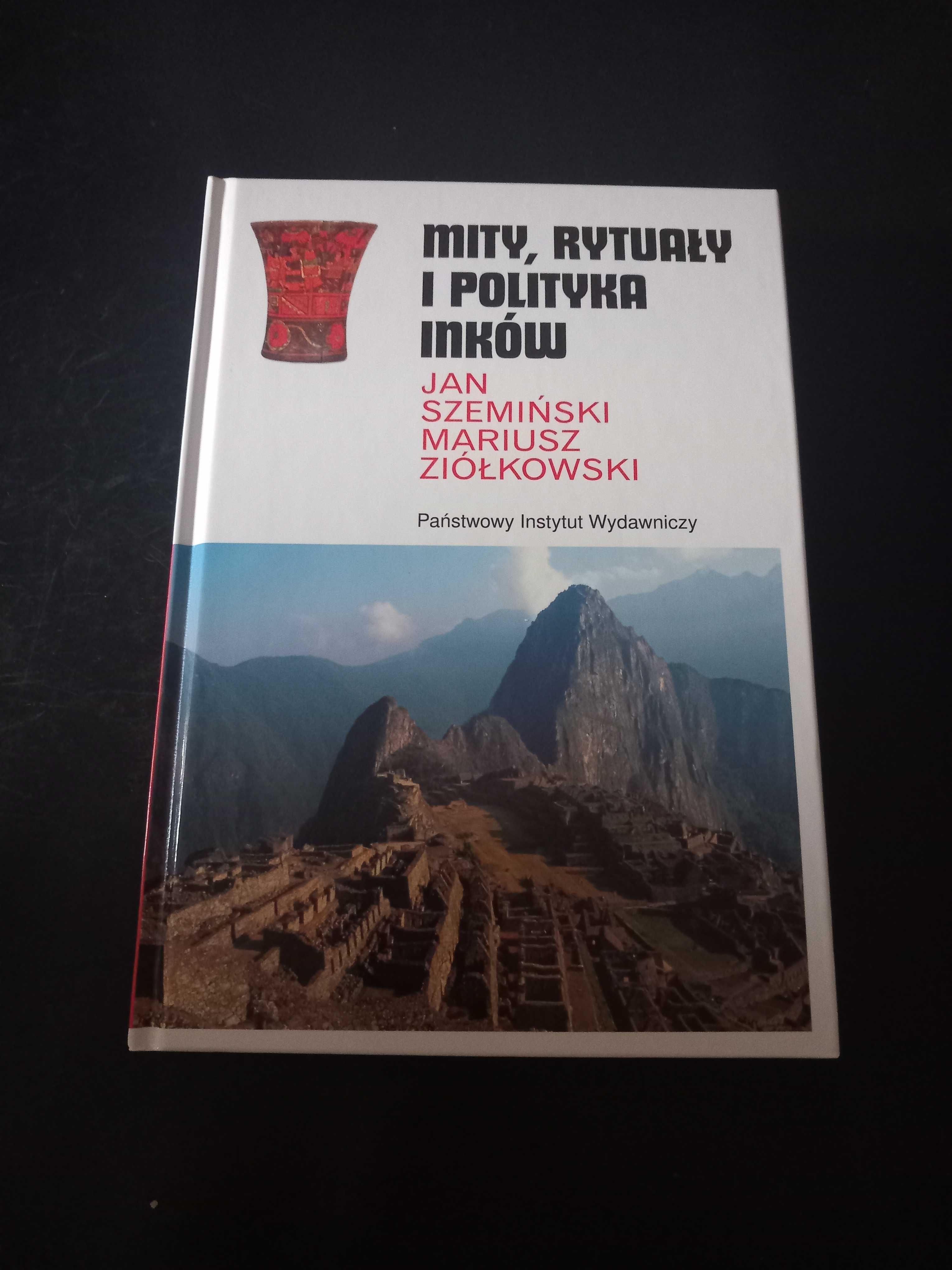 Mity, rytuały i polityka Inków Jan Szemiński, Mariusz Ziółkowski