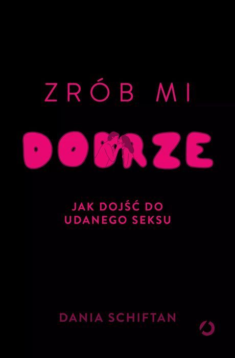 Zrób Mi Dobrze. Jak Dojść Do Udanego Seksu Dania Schiftan
