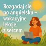 Angielski na wakacje – z sercem, spokojem i konkretem
