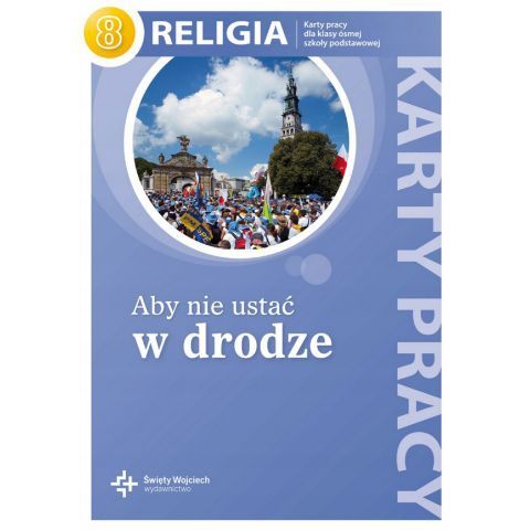 Aby nie ustać w drodze Religia 8 karty pracy