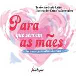 Para que Servem as Mães? Andreia Leite, Erica Vasconcelos