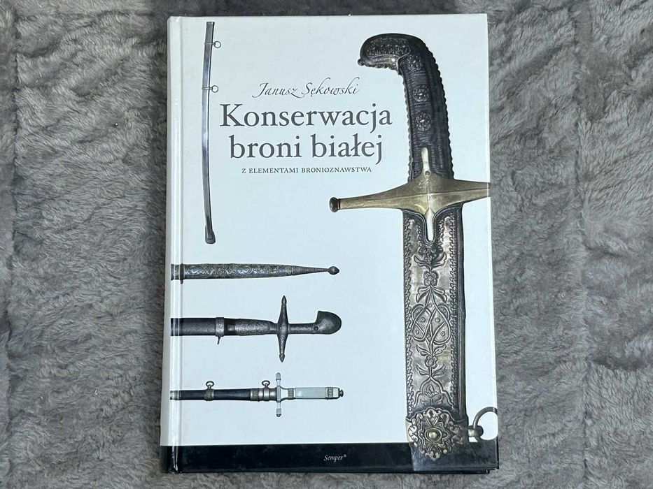 Konserwacja broni białej z elementami bronioznawstwa - Janusz Sękowski