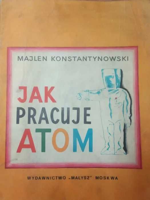 Jak pracuje atom. Majlen Konstantynowski