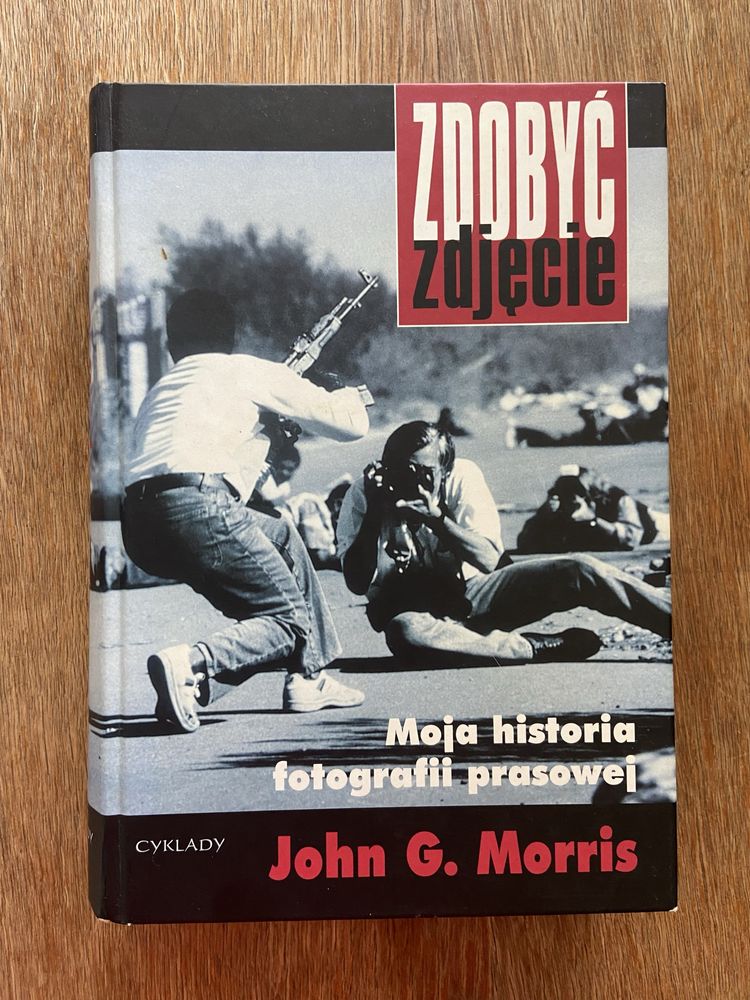 Zdobyć zdjęcie. Moja historia fotografii prasowej. John Morris