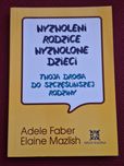 "Wyzwoleni rodzice wyzwolone dzieci" A. Faber E. Mazlish.
