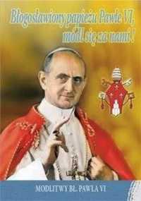 Błogosławiony papieżu Pawle VI, módl się za nami! - praca zbiorowa