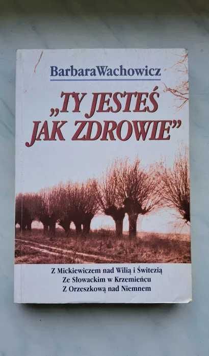 Ty jesteś jak zdrowie Mickiewicz Słowacki Orzeszkowa Barbara Wachowicz