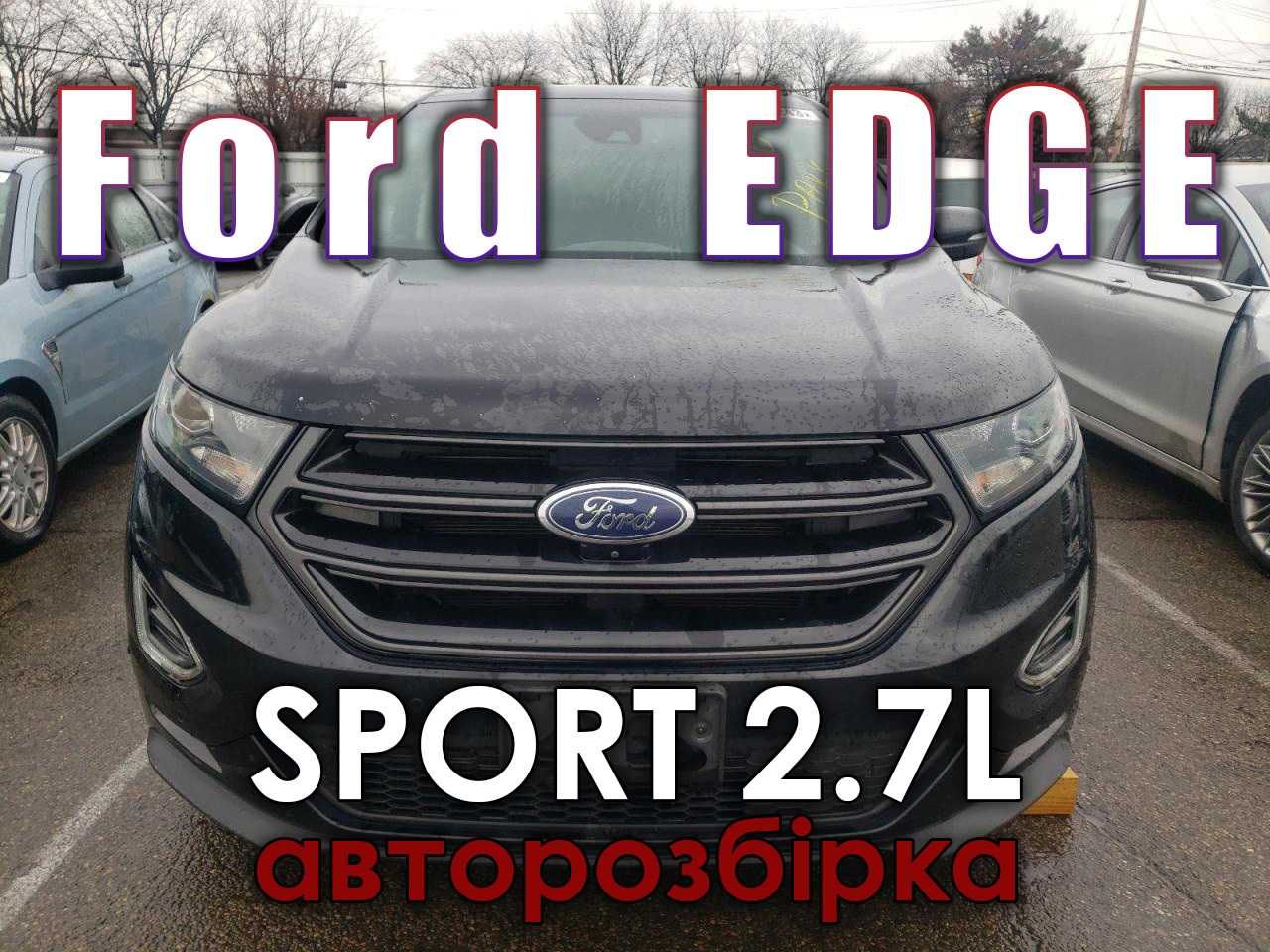 Розборка Ford Edge Sport 2.7L 2017 Капот Двері Бампер Фара Шрот