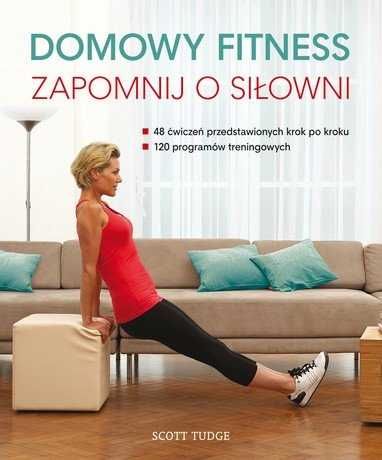 Domowy fitness. Zapomnij o siłowni - Scott Tudge