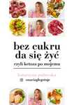 Bez cukru da się żyć, czyli ketoza po mojemu
Autor: Katarzyna Puławska