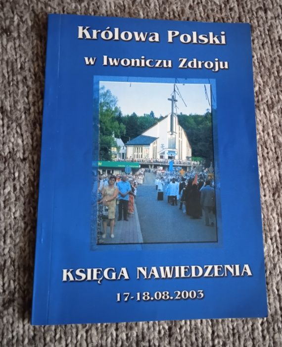 Królowa Polski w Iwoniczu Zdroju Księga Nawiedzenia 17-18.08.2003 rok