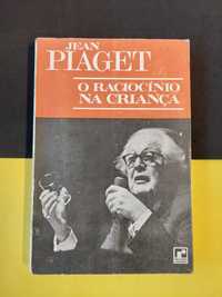 Jean Piaget - O raciocínio na criança