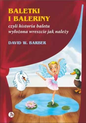 Baletki i baleriny czyli historia baletu... - David W. Barber