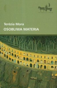 Terezia Mora - Osobliwa Materia