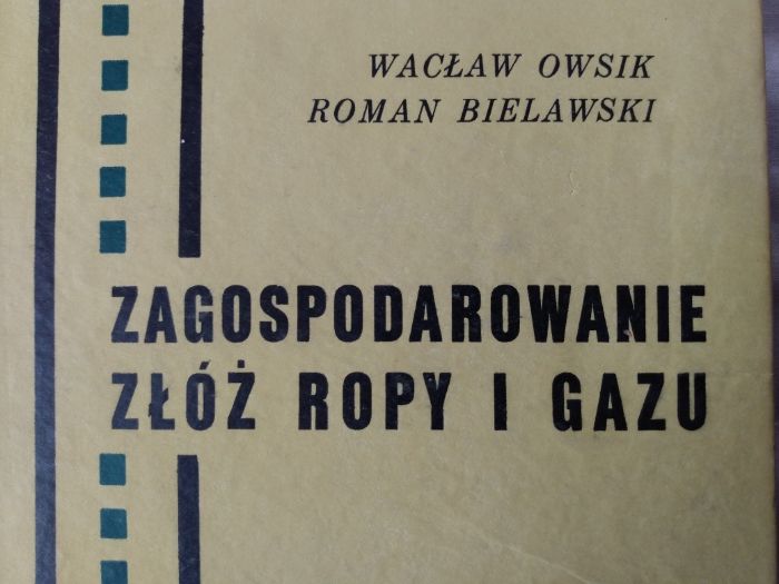 "Zagospodarowanie złóż ropy i gazu" Wacław Owsik , Roman Bielawski