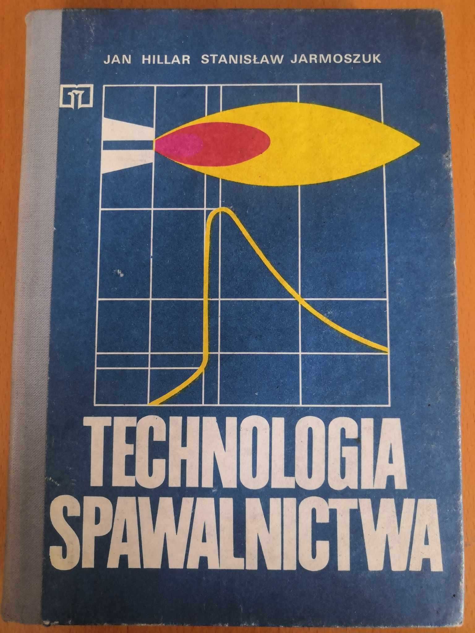 Technologia spawalnictwa - Jan Hillar i Stanisław Jarmoszuk