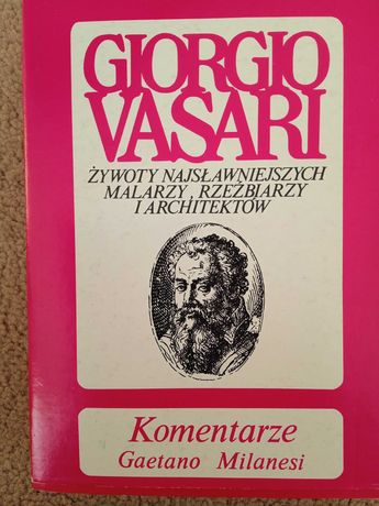 G. Vasari- żywoty najsłynniejszch malarzy, rzeźbiarzy i architektów.