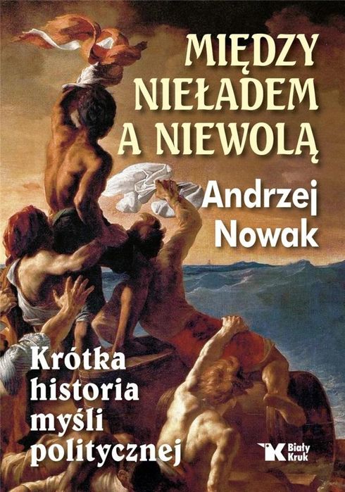 Między nieładem, a niewolą Biały Kruk Andrzej Nowak Rok wydania: