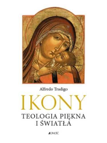 Ikony i oblicza Wschodu. Teologia piękna i światła - Alfredo Tradigo,