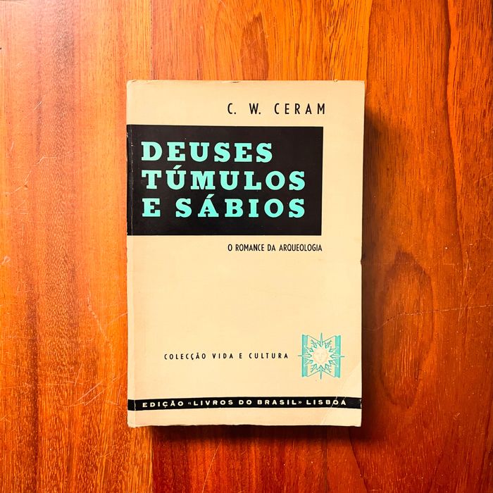 C. W. Ceram - Deuses, Túmulos e Sábios: O Romance da Arqueologia