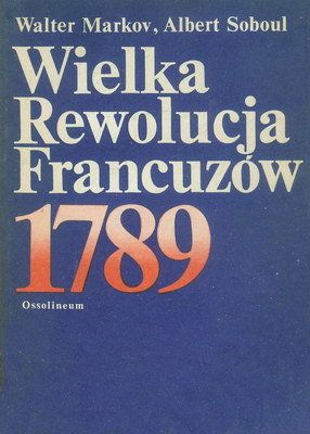 WIELKA REWOLUCJA FRANCUZÓW 1789 - W. Markov, A. Soboul wyd. Ossolineum
