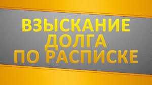 Вернуть долг по расписке. Взыскать долг. Выбить долг. Забрать долг.