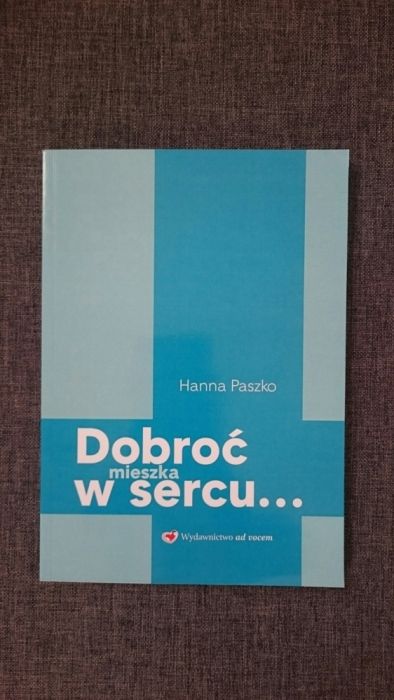 Książka Dobroć mieszka w sercu. Hanna Paszko