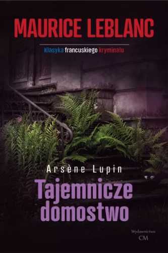 Arsene Lupin: Tajemnicze domostwo - Maurice Leblanc