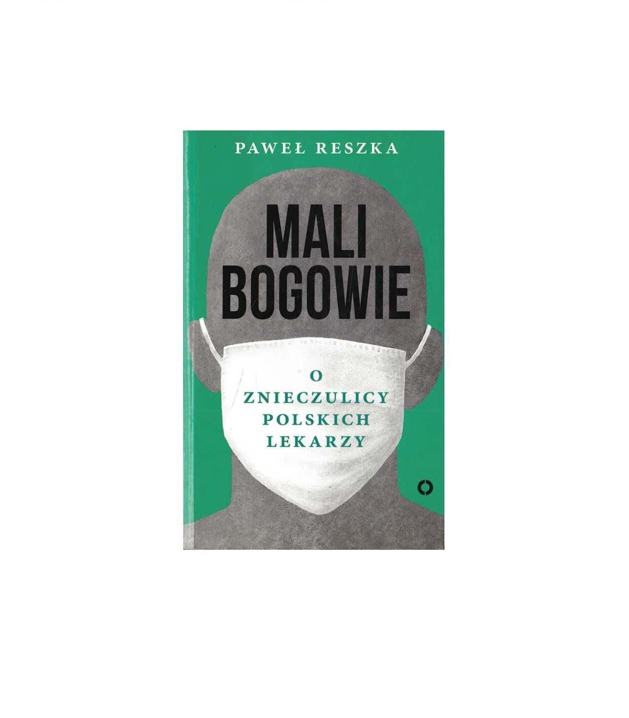 Mali bogowie: O znieczulicy polskich lekarzy - Paweł Reszka