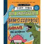 Tudo Sobre os Incríveis Dinossauros e Outros Animais Pré-Históricos