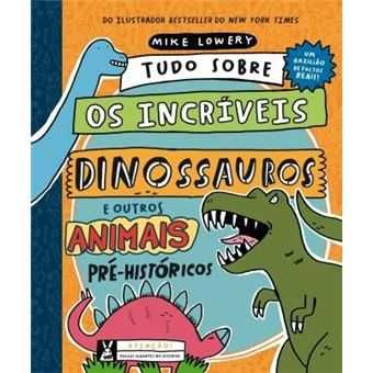 Tudo Sobre os Incríveis Dinossauros e Outros Animais Pré-Históricos