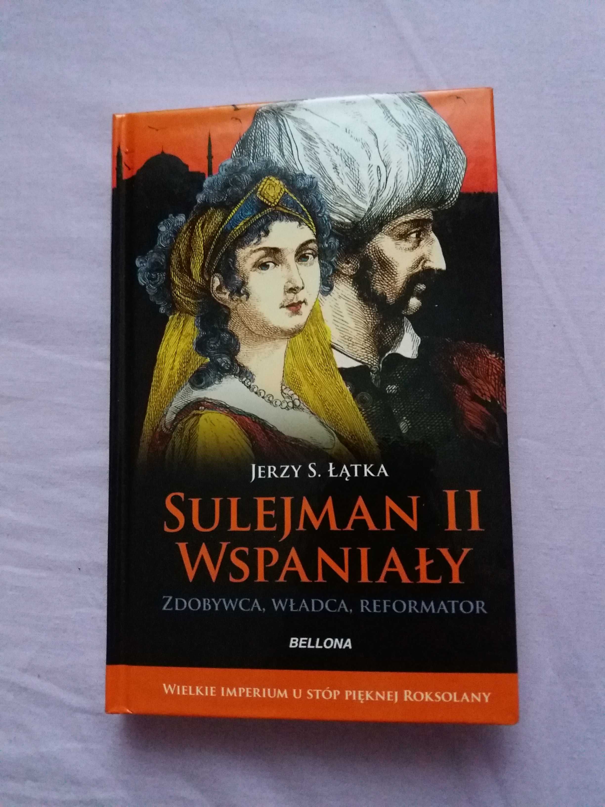 Sulejman II Wspaniały Zdobywca, Władca,Reformator Jerzy Łątka