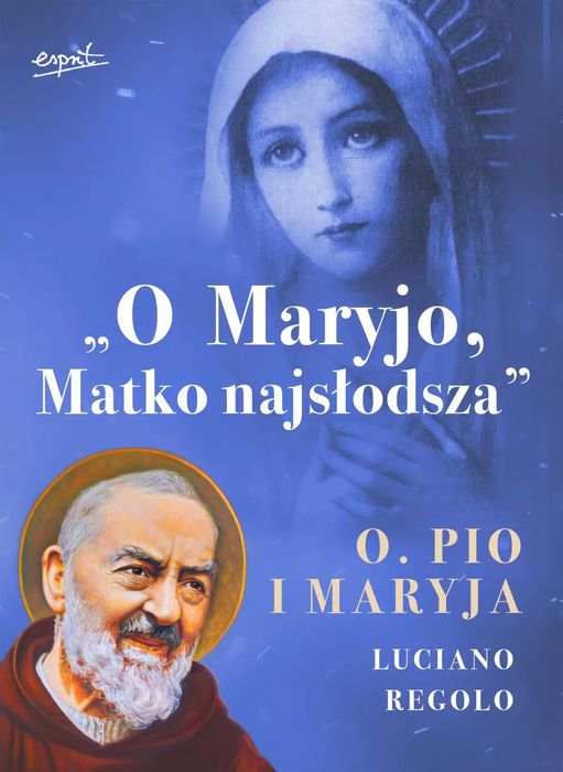 "O Maryjo, Matko Najsłodsza". Ojciec Pio I Maryja Luciano Regolo