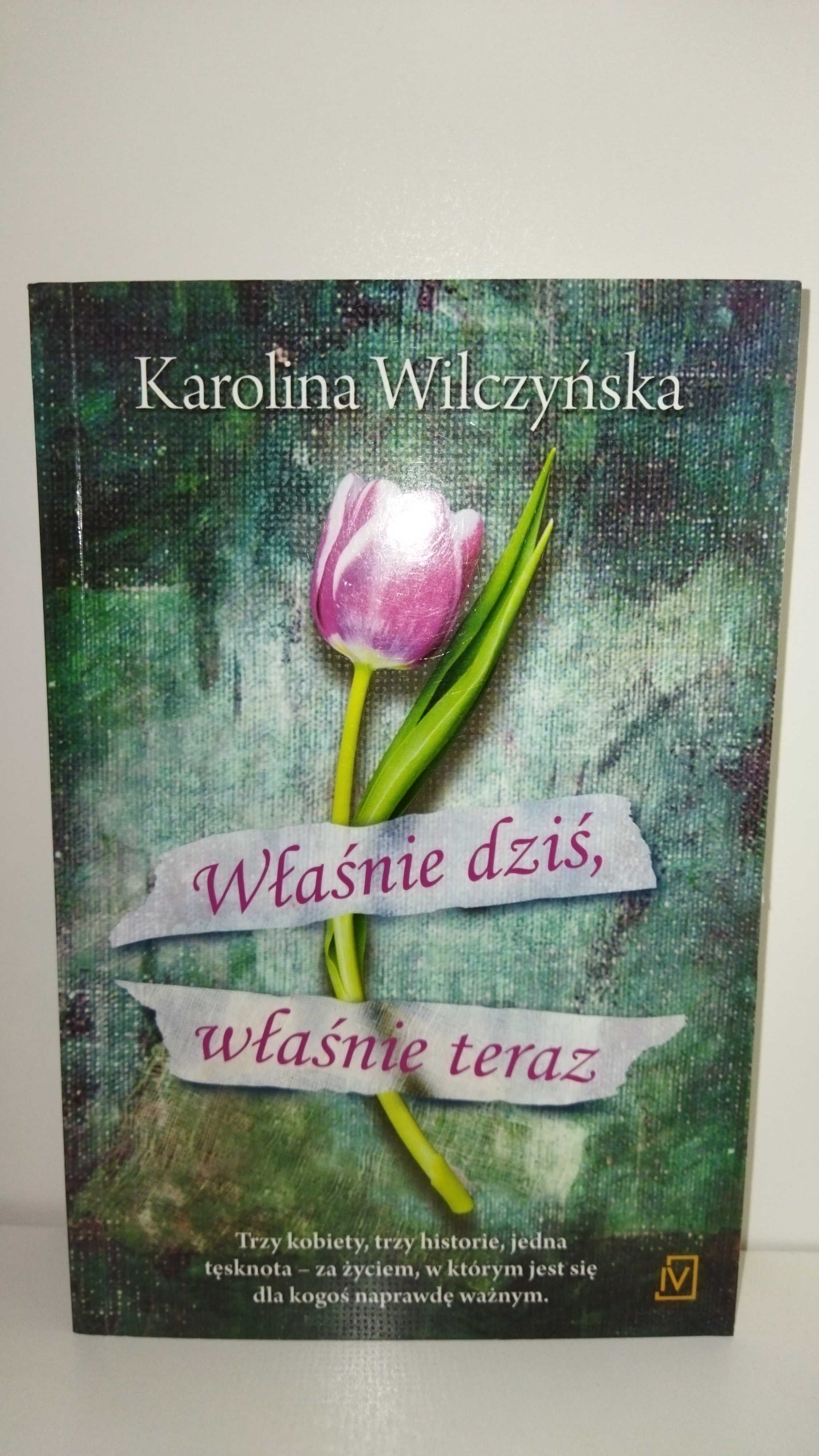 Karolina Wilczyńska Właśnie dziś, właśnie teraz NOWA