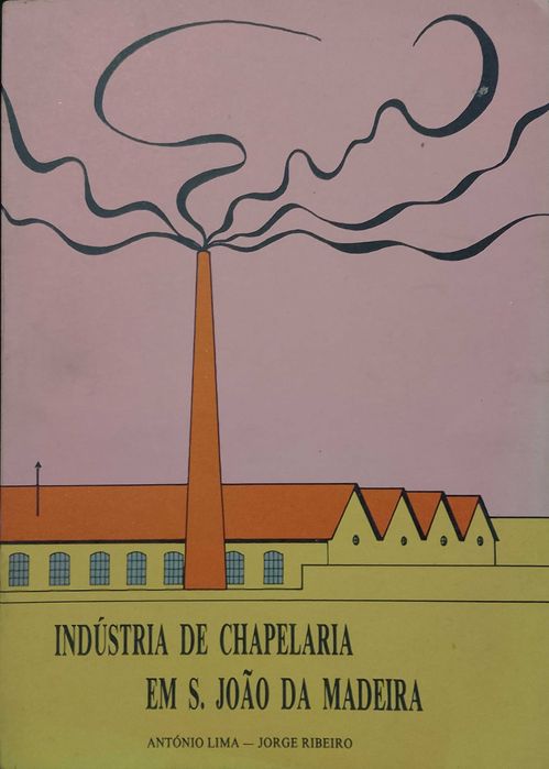 Indústria de Chapelaria em S. João da Madeira - A. Lima e J. Ribeiro