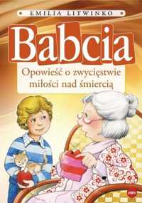 Babcia. Opowieść o zwycięstwie miłości nad... - Emilia Litwinko