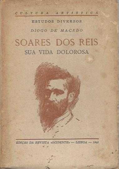 Soares dos Reis – Sua vida dolorosa-Diogo de Macedo